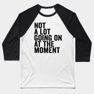 Funny Not A Lot Going On At The Moment Black Baseball T-Shirt